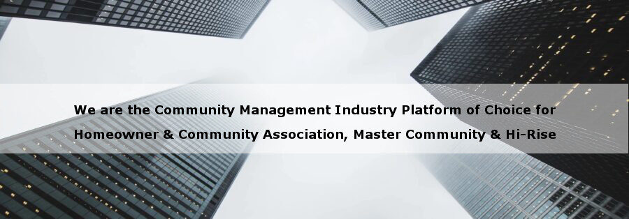 We are the Community Management Industry’s platform of choice for Homeowner Association, Community Association, Master Community, and Hi-Rise Management 